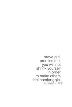 a white background with a black and white quote on the bottom right corner that says, brave girl, promise me, you will not shrink yourself in order to make others feel comfortable