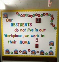 a bulletin board with the words our residents do not live in our workplace, we work in their home