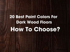 wood floors with the words, 20 best paint colors for dark wood floors how to choose?