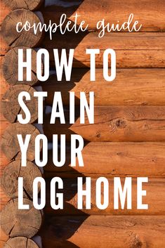 logs stacked on top of each other with the words how to stain your log home