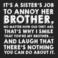 a black and white poster with the words it's a sister's job to annoy her brother