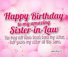 happy birthday to my amazing sister - in - law you may not have been born any other, but you're my sister all the same