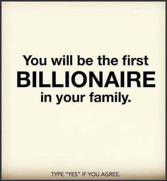 the quote you will be the first billionaire in your family