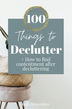 a basket with plants on top and the words 100 things to declutter how to find content after declutting