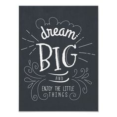 a black and white poster with the words dream big and enjoy the little things on it