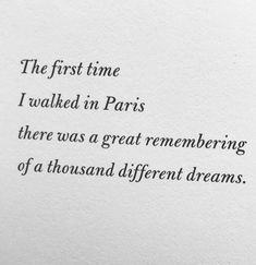 the first time i walked in paris there was a great remembrance of a thousand different dreams