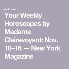 Your Weekly Horoscopes by Madame Clairevoyant: Nov. 10–16 — New York Magazine