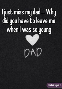 the words i just miss my dad why did you have to leave me when i was so young?