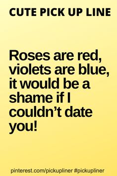 a yellow background with the words roses are red, violets are blue, it would be a shame if i couldn't date you