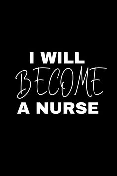 the words i will become a nurse are in white on a black background, and there is