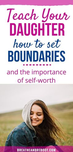 a woman smiling with the text teach your daughter how to set boundaries and the importance of self - worth