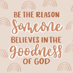 the words be the reason someone is in the goodness of god on a pink background