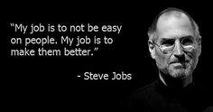 steve jobs quote with black and white photo in the background that says, my job is not to be easy on people