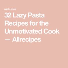 the text reads 32 lazy pasta recipes for the unmotitated cook allrecipes