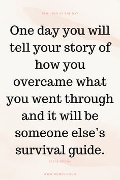 a quote that reads one day you will tell your story of how you overcome what you went through and it will be someone else's survival guide