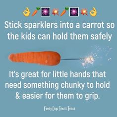 a carrot with sparklers sticking out of it's end and the caption reads, stick sparklers into a carrot so the kids can hold them safely