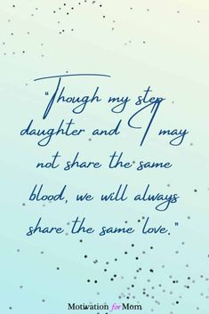 a blue and white photo with the words through my step daughter and i may not share the same blood, we will always share the same love