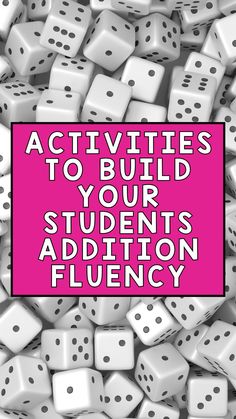 a pile of dices with the words activities to build your students'addition flueny