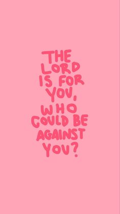 the lord is for you, who could be against you? written on a pink background