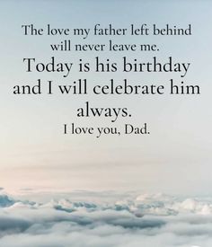 an image with the words i love my father left behind will never leave me today is his birthday and i will celebrate him always, i love you, dad