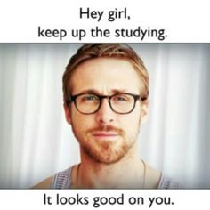 a man with glasses looking at the camera and saying he girl, keep up the studying it looks good on you