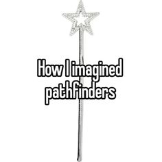 a star shaped wand with the words how i imagined pathfinderrs on it