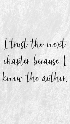 a quote that reads trust the next chapter because i know the author is in black ink