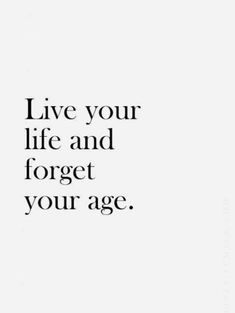 a black and white photo with the words live your life and forget your age on it