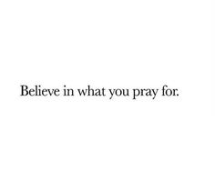 the words believe in what you pray for are shown on a white background with black lettering