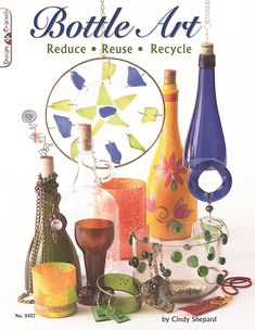 the cover of bottle art reduce reuse recycle, featuring bottles and other items