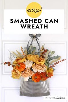 an easy diy smashed can wreath with fall flowers in it and the text overlay says easy smashed can wreath