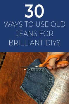 someone using scissors to sew jeans for brillant diys with text overlay that reads 30 ways to use old jeans for brill diy