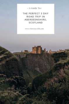 a castle on top of a hill with text overlay that reads the perfect 3 day road trip in aberenshe, scotland