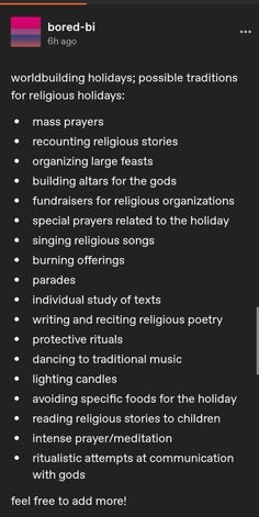 A short list of some ideas for religious traditions Worldbuilding History, Worldbuilding Gods, Kingdom Worldbuilding, Worldbuilding Checklist, Worldbuilding Aesthetic, Worldbuilding Tumblr, Worldbuilding Culture, Worldbuilding Prompts, World Building Ideas