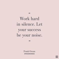 a quote that says work hard in silence let your success be your noise frank ocean