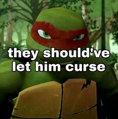 an image of a teenage mutant with text that reads, they should't let him curse