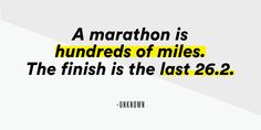 a quote on marathon is hundreds of miles the finish is the last 26 2c