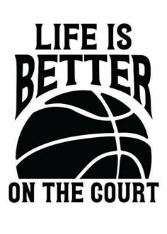 a basketball ball with the words life is better on the court in black and white