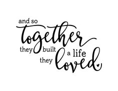 a handwritten quote that says and so together they built a life filled with love