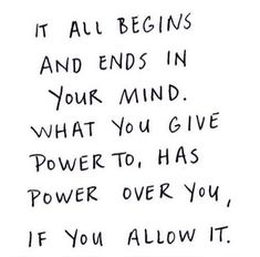 a handwritten poem that reads it all begins and ends in your mind what you give power to, has power over you