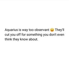 a white background with the words aquarius is way too observant they'll cut you off for something you don't even think they know about