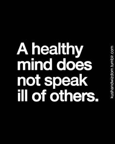 a black and white poster with the words a healthy mind does not speak ill of others