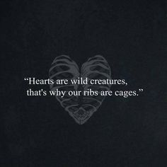 a heart with the words hearts are wild creatures, that's why our ribs are cages