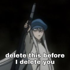 an anime character holding a baseball bat with the caption delete this before i delete you