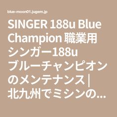 SINGER 188u Blue Champion　職業用 シンガー188u ブルーチャンピオンのメンテナンス | 北九州でミシンの修理、ときどき魚釣りも… Sewing Machine, Math Equations, Sewing, Blue