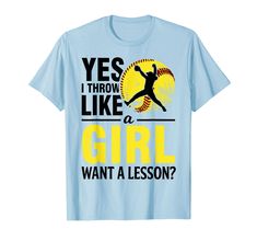 a t - shirt that says, yes i throw like a girl want a lesson?