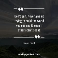 a quote that says don't quit never give up trying to build the world you can