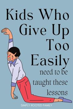 a poster that says kids who give up too easily need to be taught these lessons