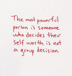 a piece of paper with writing on it that says the most powerful person is someone who decides their self worth is not a group decision