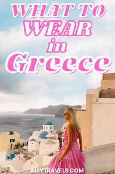 a woman in a pink dress standing on top of a hill with the words what to wear in greece